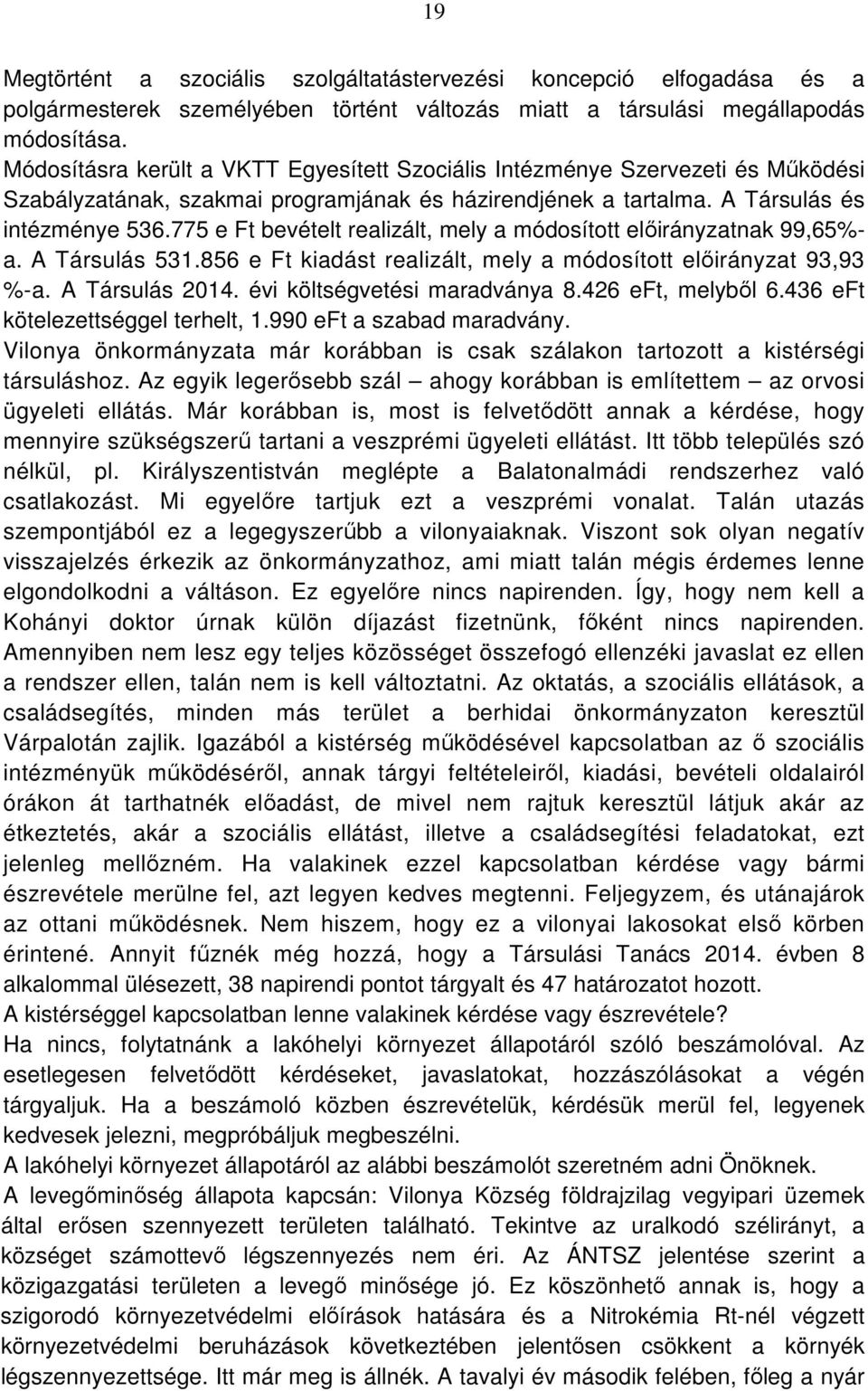 775 e Ft bevételt realizált, mely a módosított előirányzatnak 99,65%- a. A Társulás 531.856 e Ft kiadást realizált, mely a módosított előirányzat 93,93 %-a. A Társulás 2014.