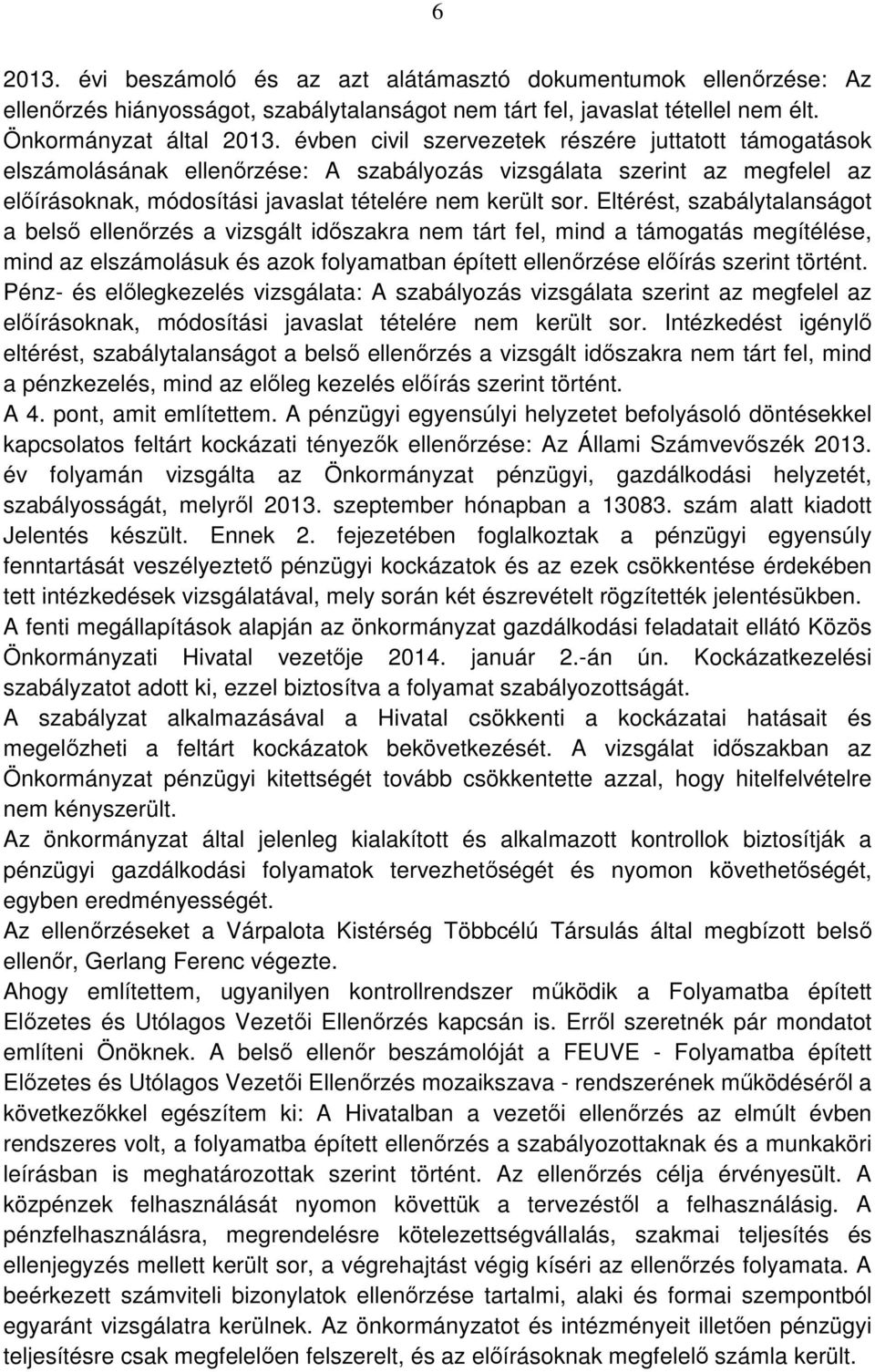 Eltérést, szabálytalanságot a belső ellenőrzés a vizsgált időszakra nem tárt fel, mind a támogatás megítélése, mind az elszámolásuk és azok folyamatban épített ellenőrzése előírás szerint történt.