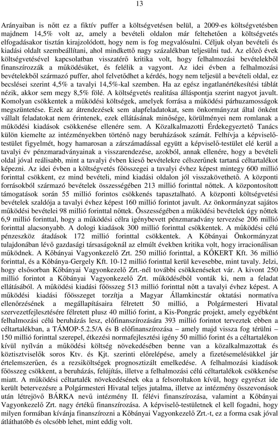 Az előző évek költségvetésével kapcsolatban visszatérő kritika volt, hogy felhalmozási bevételekből finanszírozzák a működésüket, és felélik a vagyont.