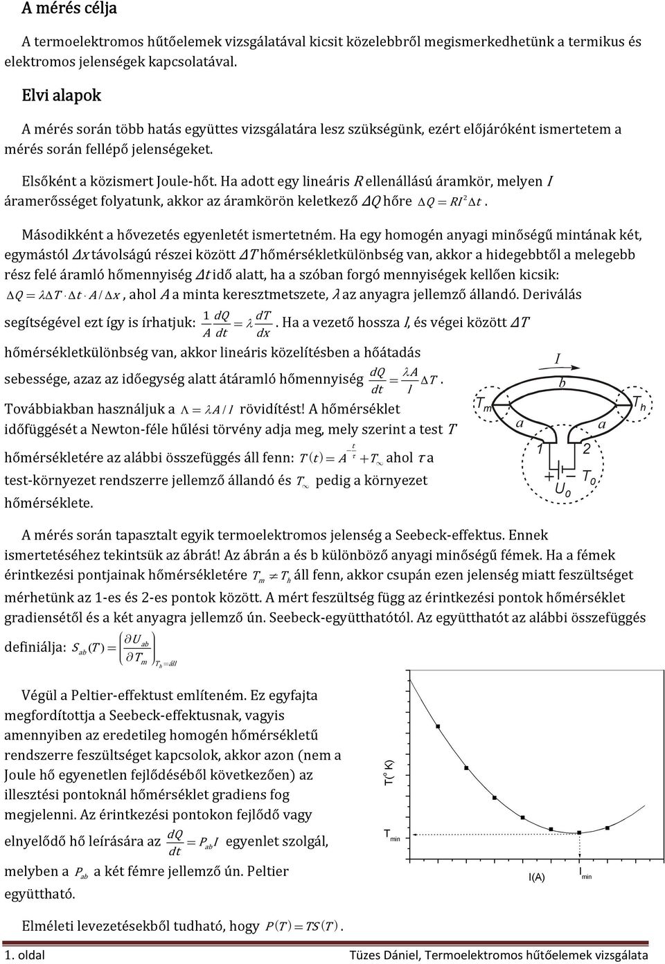 H dott egy lineáris R ellenállású ármkör, melyen ármerősséget folytunk, kkor z ármkörön keletkező ΔQ hőre ΔQ = R Δt. Másodikként hővezetés egyenletét ismertetném.