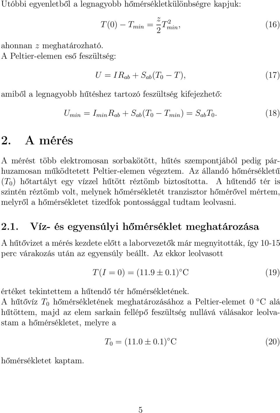 ab T 0. (18) 2. A mérés A mérést több elektromosan sorbakötött, hűtés szempontjából pedig párhuzamosan működtetett Peltier-elemen végeztem.