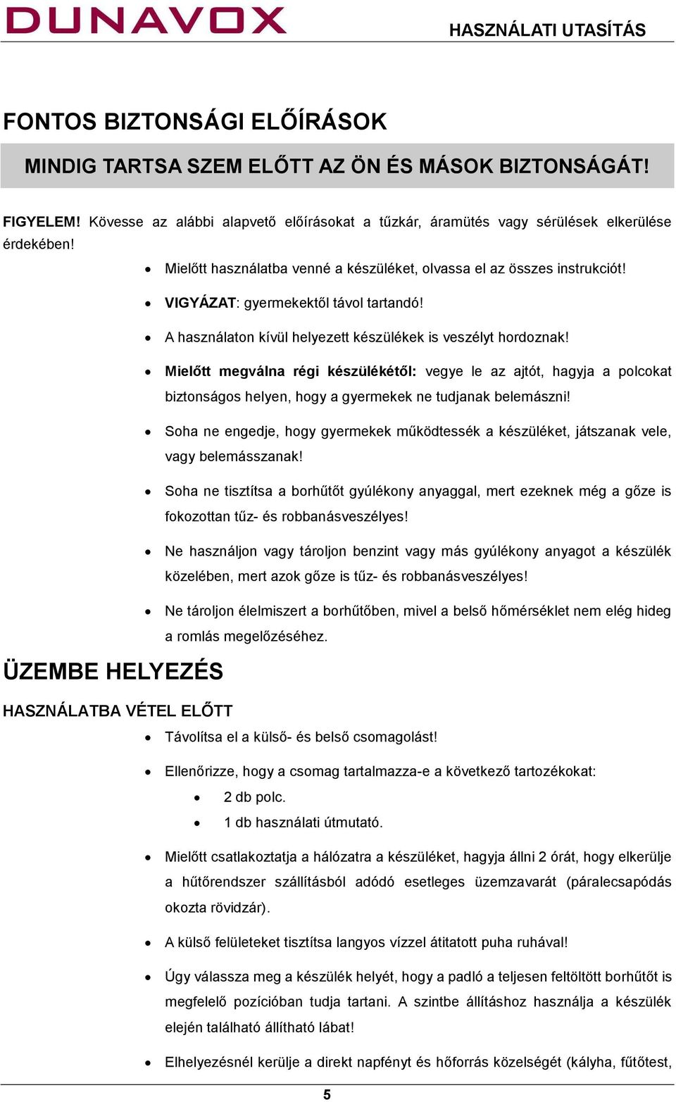 Mielőtt megválna régi készülékétől: vegye le az ajtót, hagyja a polcokat biztonságos helyen, hogy a gyermekek ne tudjanak belemászni!