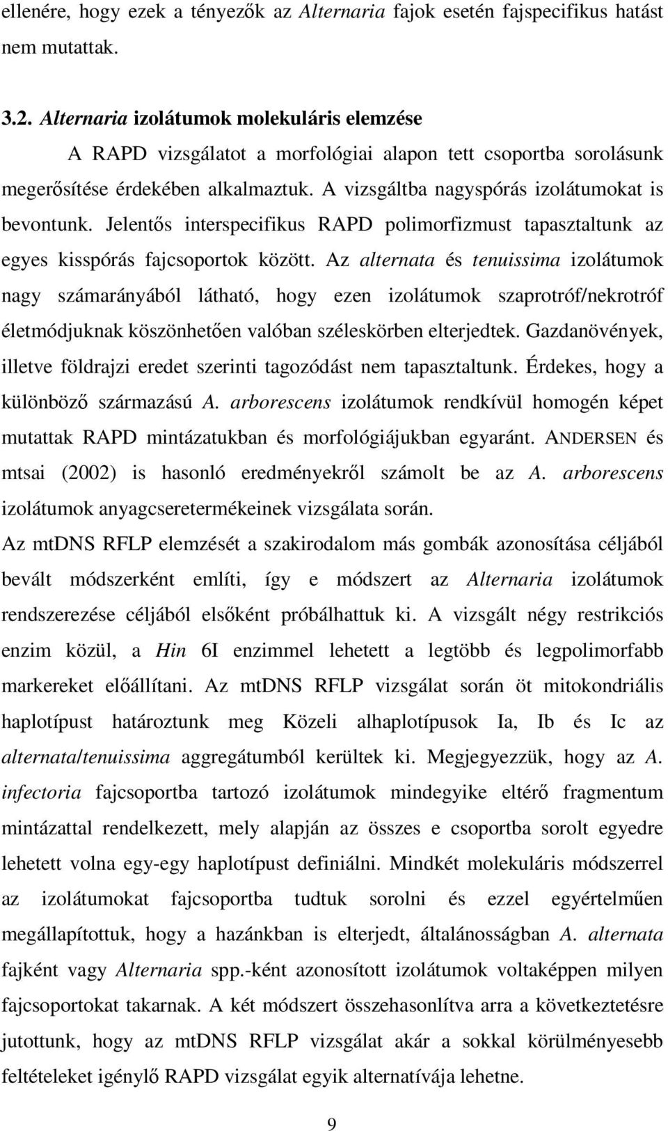 Jelents interspecifikus RAPD polimorfizmust tapasztaltunk az egyes kisspórás fajcsoportok között.