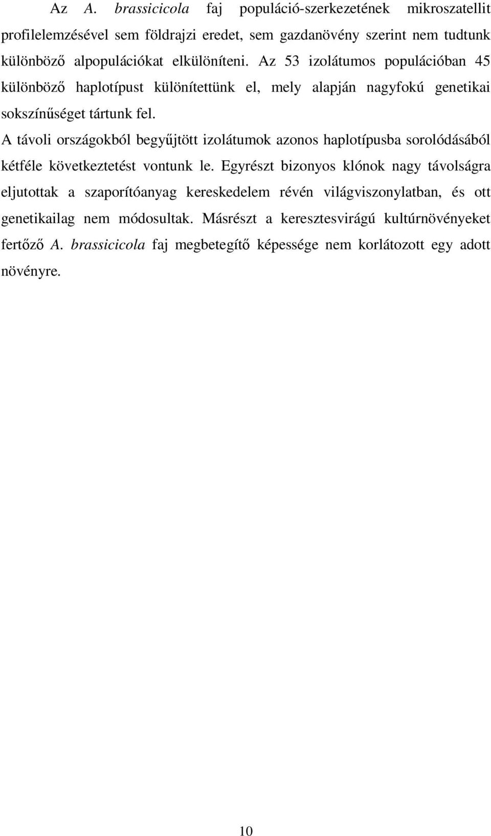 A távoli országokból begyjtött izolátumok azonos haplotípusba sorolódásából kétféle következtetést vontunk le.