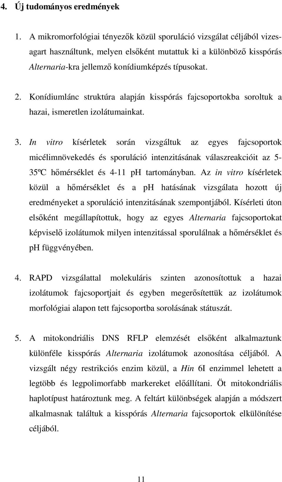 Konídiumlánc struktúra alapján kisspórás fajcsoportokba soroltuk a hazai, ismeretlen izolátumainkat. 3.