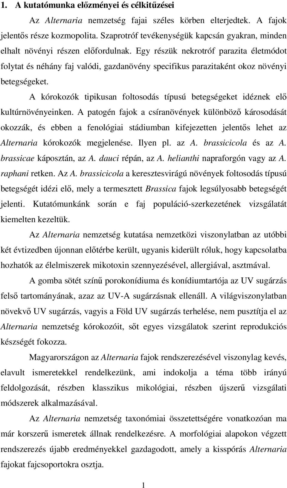 Egy részük nekrotróf parazita életmódot folytat és néhány faj valódi, gazdanövény specifikus parazitaként okoz növényi betegségeket.