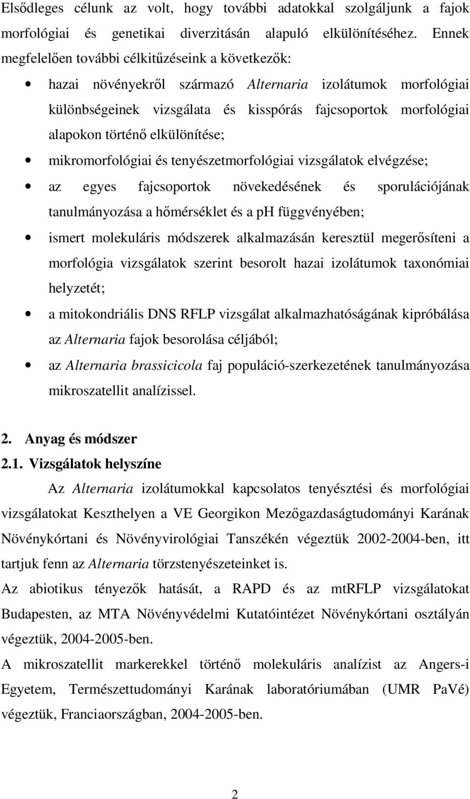 elkülönítése; mikromorfológiai és tenyészetmorfológiai vizsgálatok elvégzése; az egyes fajcsoportok növekedésének és sporulációjának tanulmányozása a hmérséklet és a ph függvényében; ismert