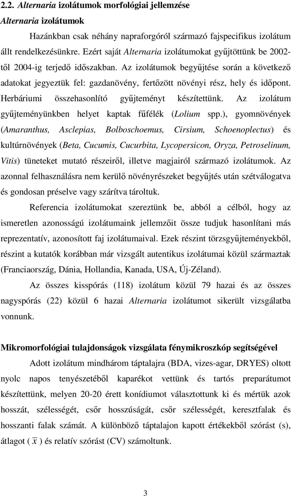 Az izolátumok begyjtése során a következ adatokat jegyeztük fel: gazdanövény, fertzött növényi rész, hely és idpont. Herbáriumi összehasonlító gyjteményt készítettünk.