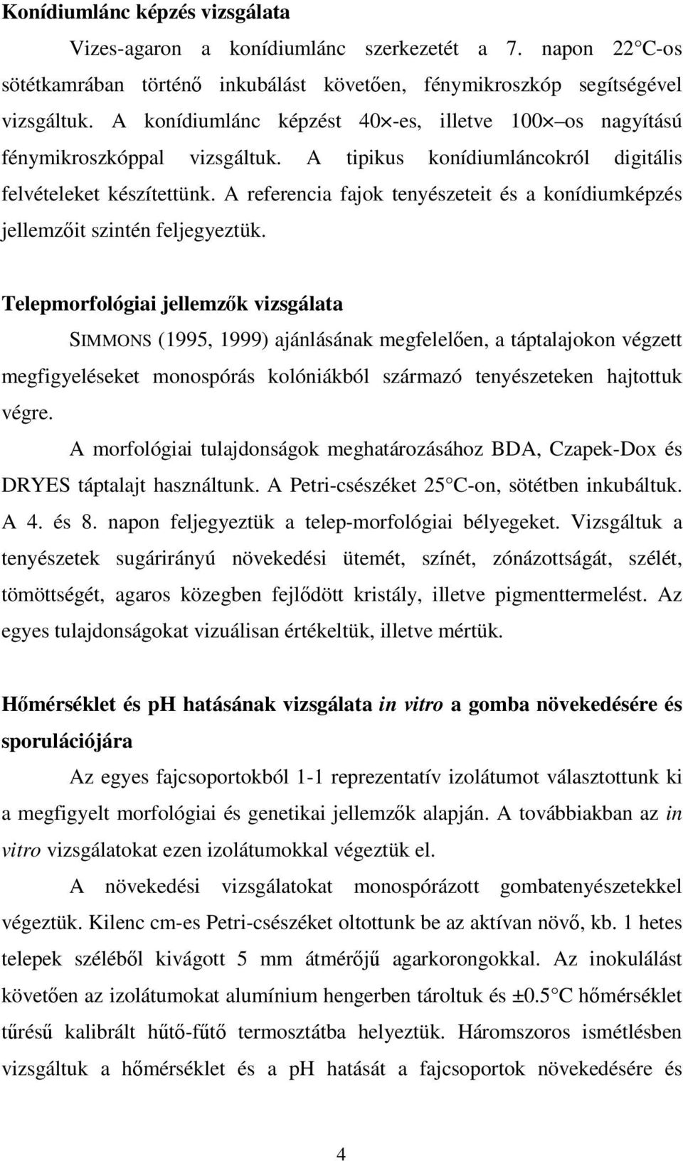 A referencia fajok tenyészeteit és a konídiumképzés jellemzit szintén feljegyeztük.