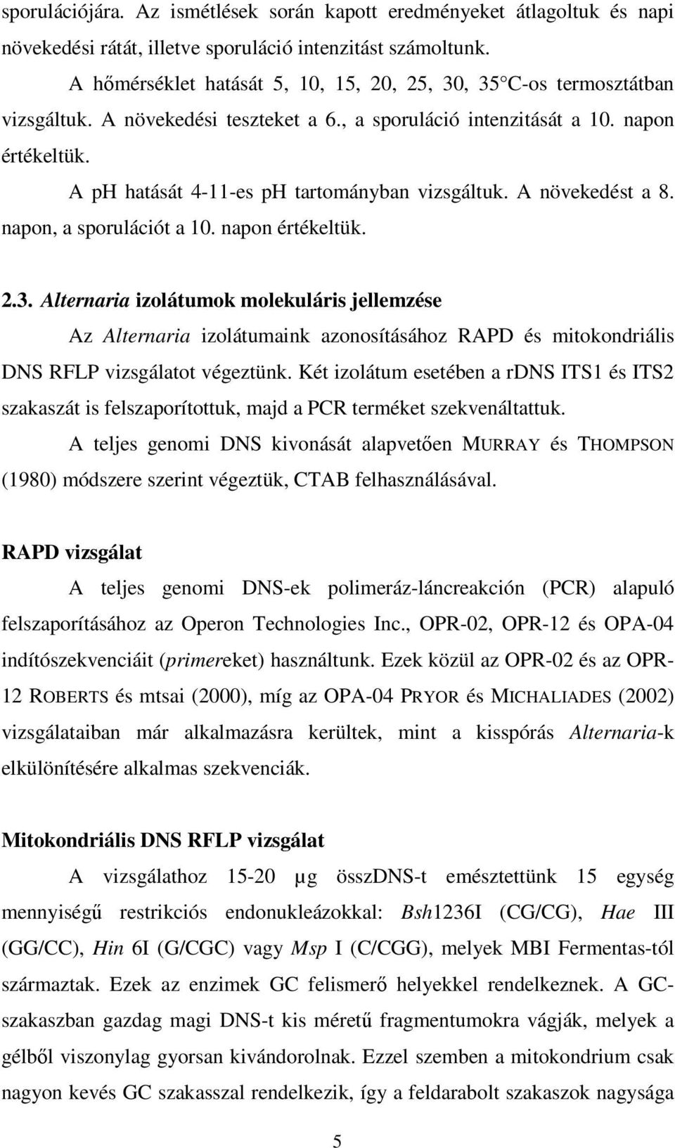 A ph hatását 4-11-es ph tartományban vizsgáltuk. A növekedést a 8. napon, a sporulációt a 10. napon értékeltük. 2.3.