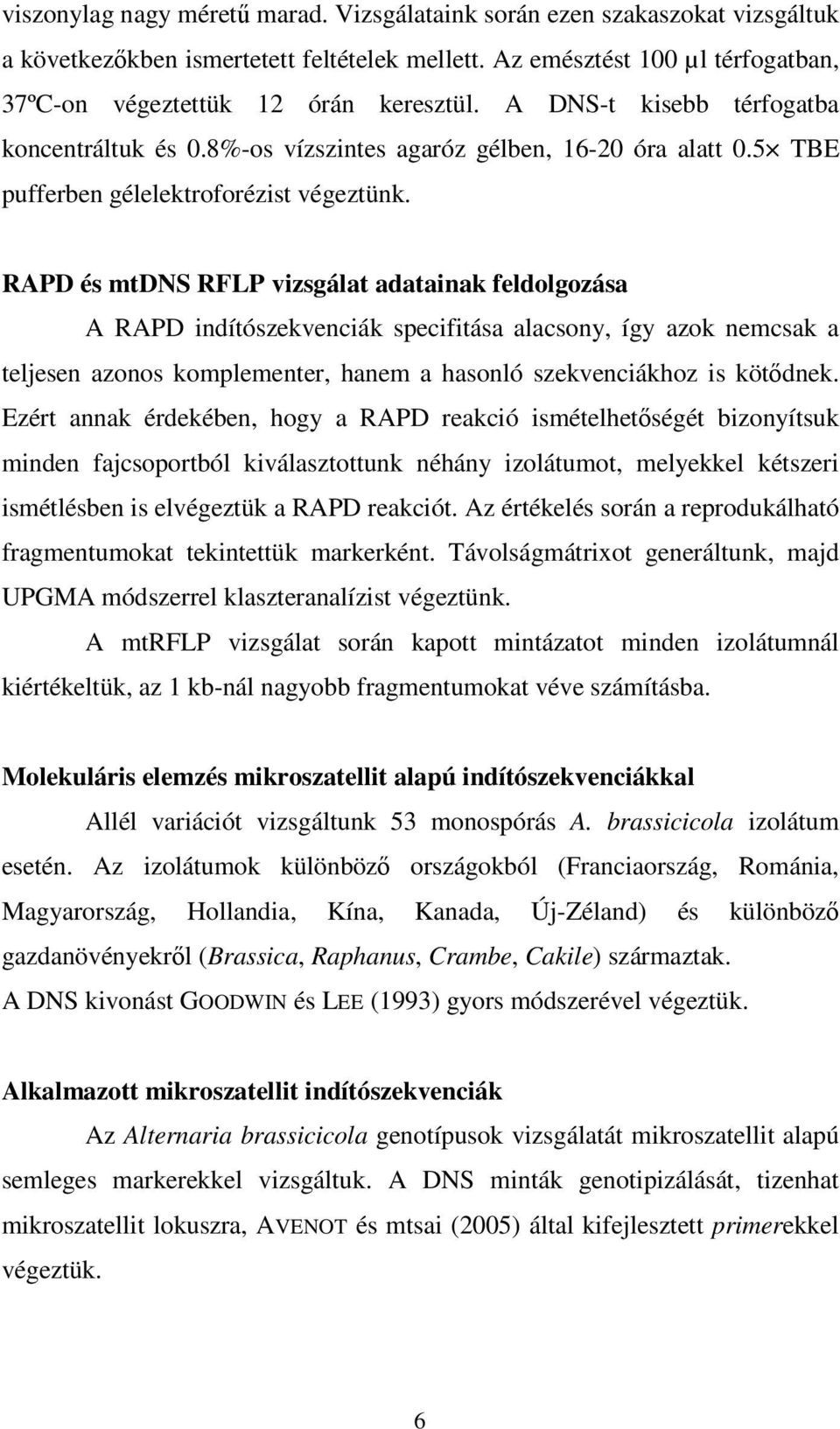 RAPD és mtdns RFLP vizsgálat adatainak feldolgozása A RAPD indítószekvenciák specifitása alacsony, így azok nemcsak a teljesen azonos komplementer, hanem a hasonló szekvenciákhoz is kötdnek.