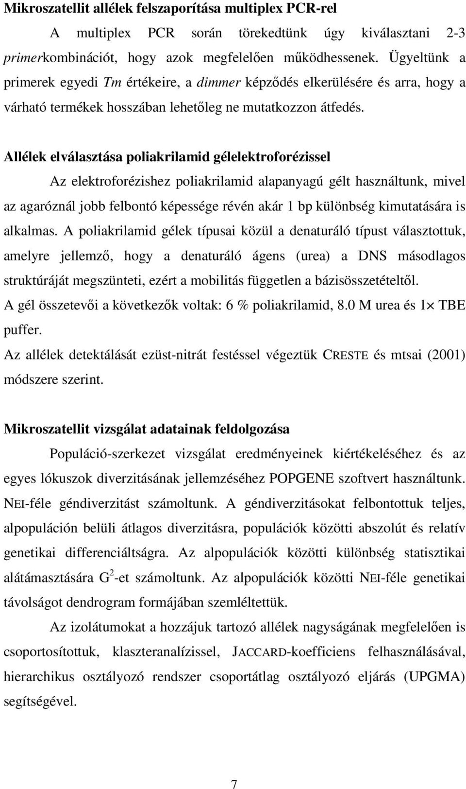 Allélek elválasztása poliakrilamid gélelektroforézissel Az elektroforézishez poliakrilamid alapanyagú gélt használtunk, mivel az agaróznál jobb felbontó képessége révén akár 1 bp különbség