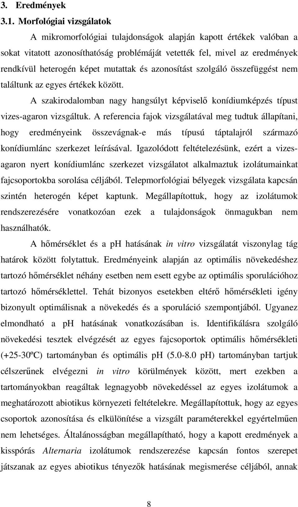 mutattak és azonosítást szolgáló összefüggést nem találtunk az egyes értékek között. A szakirodalomban nagy hangsúlyt képvisel konídiumképzés típust vizes-agaron vizsgáltuk.