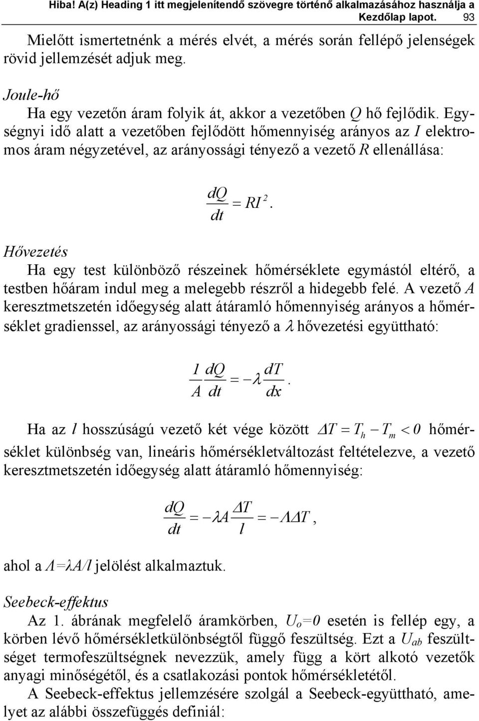 dt Hővezetés H egy test különöző részeinek hőmérséklete egymástól eltérő, testen hőárm indul meg melege részről hidege felé.