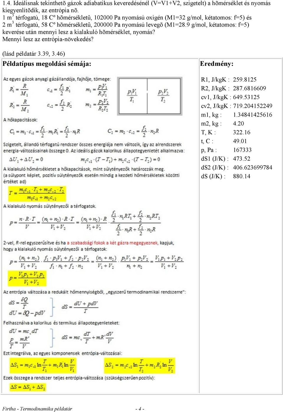 9 g/mol, kétatomos: f=5) keverése után mennyi lesz a kialakuló hõmérséklet, nyomás? Mennyi lesz az entrópia-növekedés? (lásd példatár 3.39, 3.46) R1, J/kgK : 259.