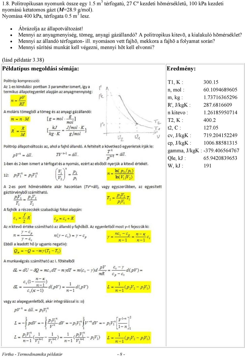 nyomáson vett fajhõ, mekkora a fajhõ a folyamat során? Mennyi sûrítési munkát kell végezni, mennyi hõt kell elvonni? (lásd példatár 3.38) T1, K : 300.15 n, mol : 60.1094689605 m, kg : 1.