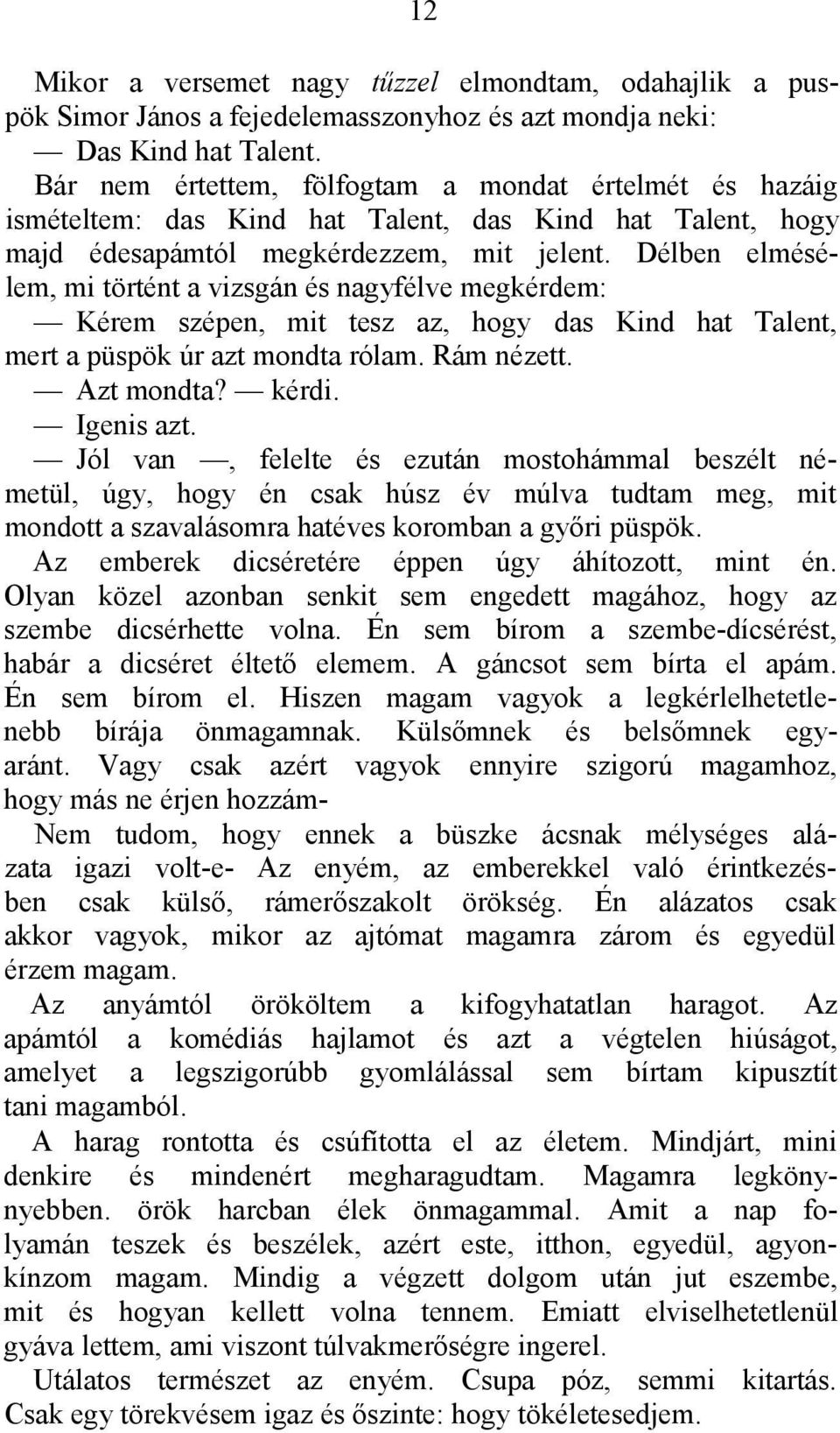 Délben elmésélem, mi történt a vizsgán és nagyfélve megkérdem: Kérem szépen, mit tesz az, hogy das Kind hat Talent, mert a püspök úr azt mondta rólam. Rám nézett. Azt mondta? kérdi. Igenis azt.