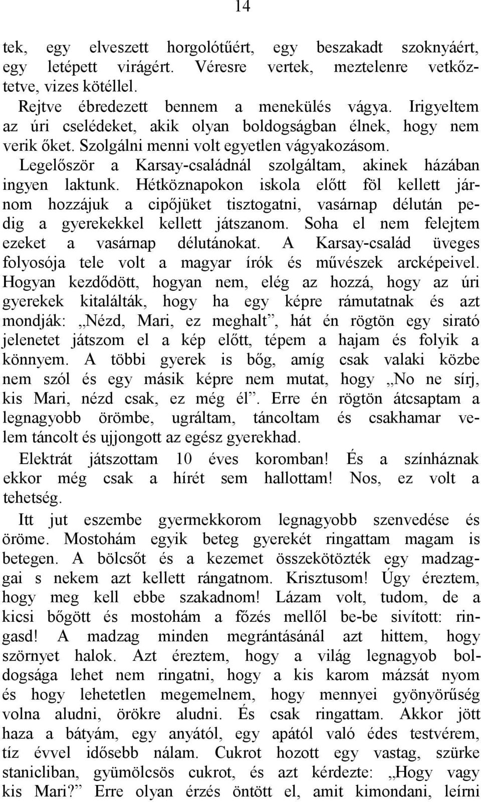 Hétköznapokon iskola előtt föl kellett járnom hozzájuk a cipőjüket tisztogatni, vasárnap délután pedig a gyerekekkel kellett játszanom. Soha el nem felejtem ezeket a vasárnap délutánokat.