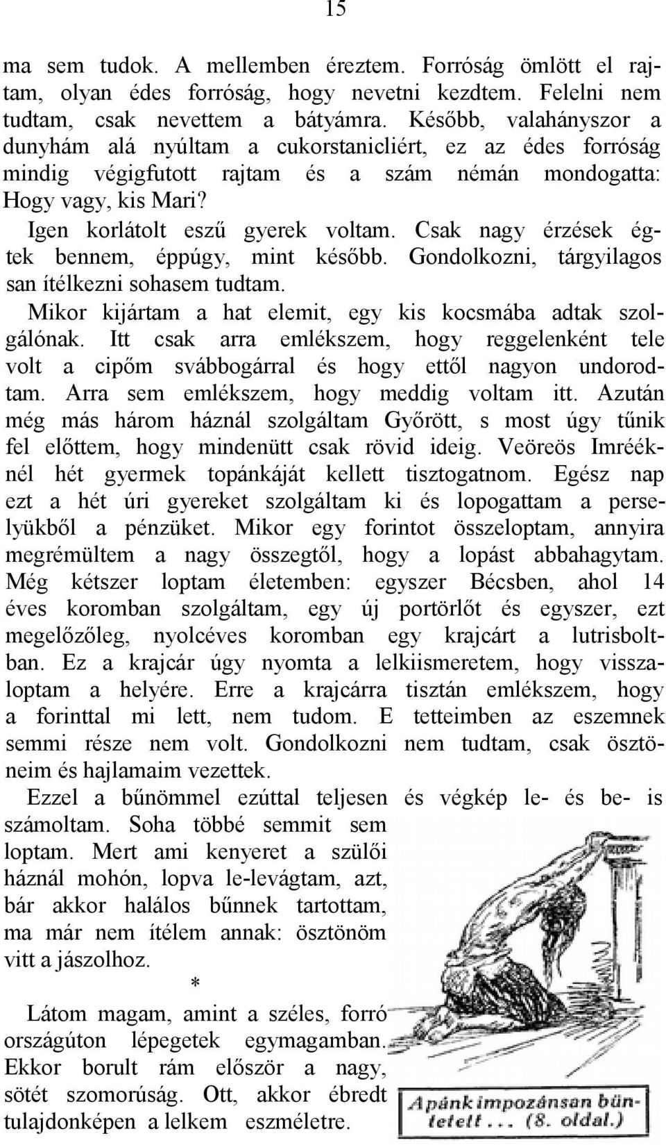 Csak nagy érzések égtek bennem, éppúgy, mint később. Gondolkozni, tárgyilagos san ítélkezni sohasem tudtam. Mikor kijártam a hat elemit, egy kis kocsmába adtak szolgálónak.