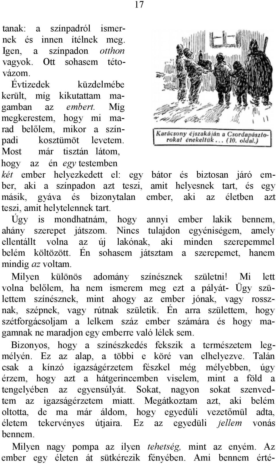 Most már tisztán látom, hogy az én egy testemben két ember helyezkedett el: egy bátor és biztosan járó ember, aki a színpadon azt teszi, amit helyesnek tart, és egy másik, gyáva és bizonytalan ember,