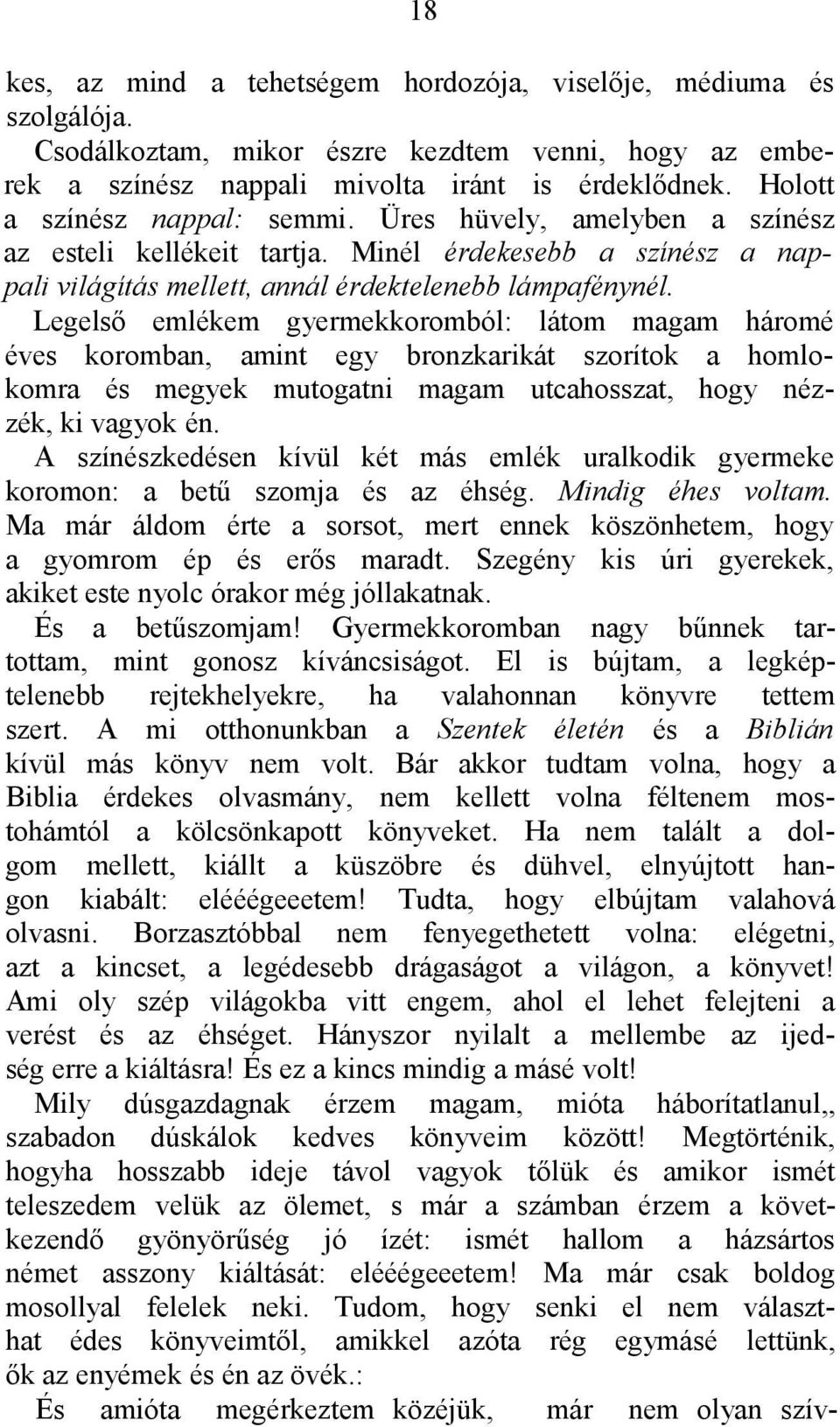 Legelső emlékem gyermekkoromból: látom magam háromé éves koromban, amint egy bronzkarikát szorítok a homlokomra és megyek mutogatni magam utcahosszat, hogy nézzék, ki vagyok én.