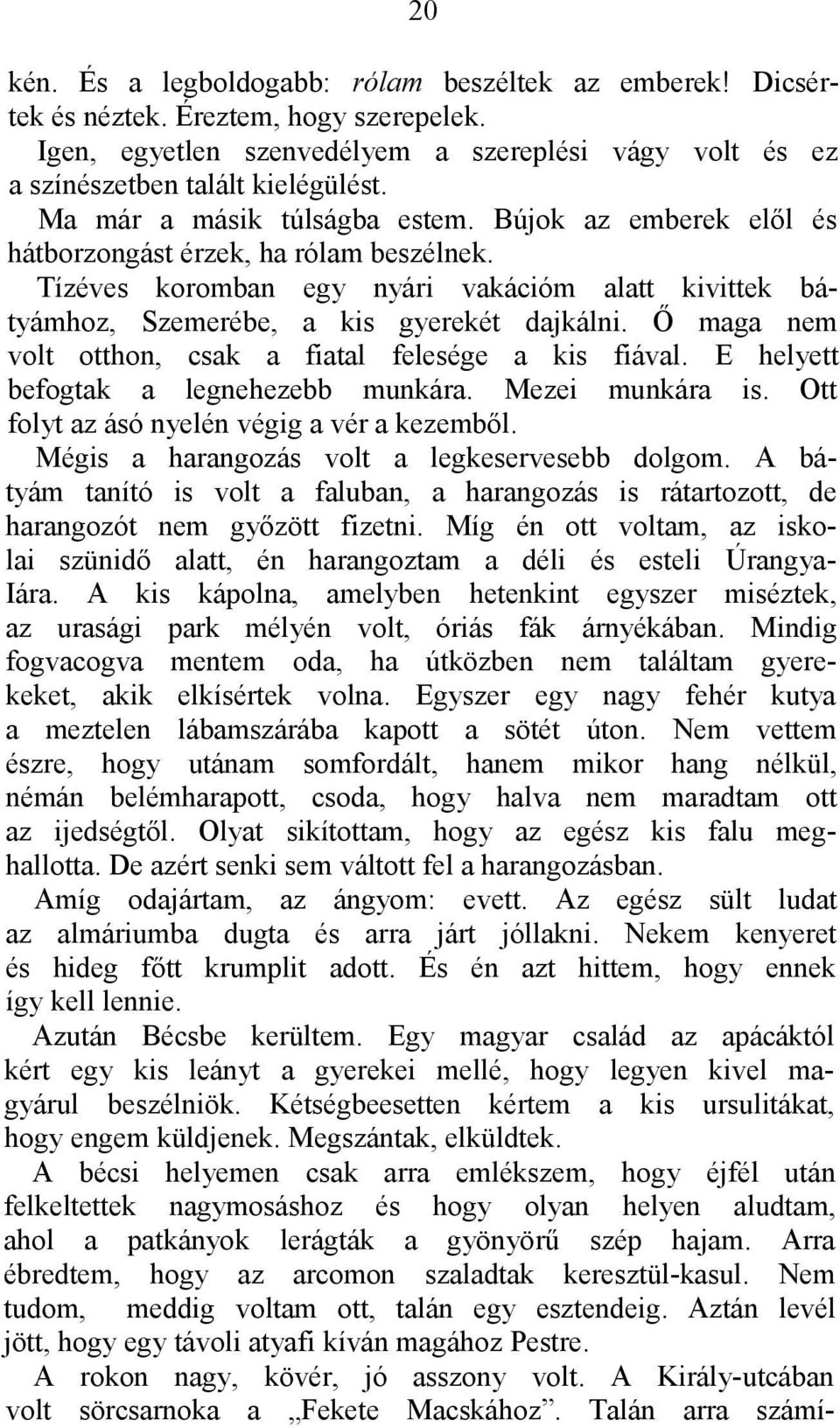 Ő maga nem volt otthon, csak a fiatal felesége a kis fiával. Ε helyett befogtak a legnehezebb munkára. Mezei munkára is. Ott folyt az ásó nyelén végig a vér a kezemből.