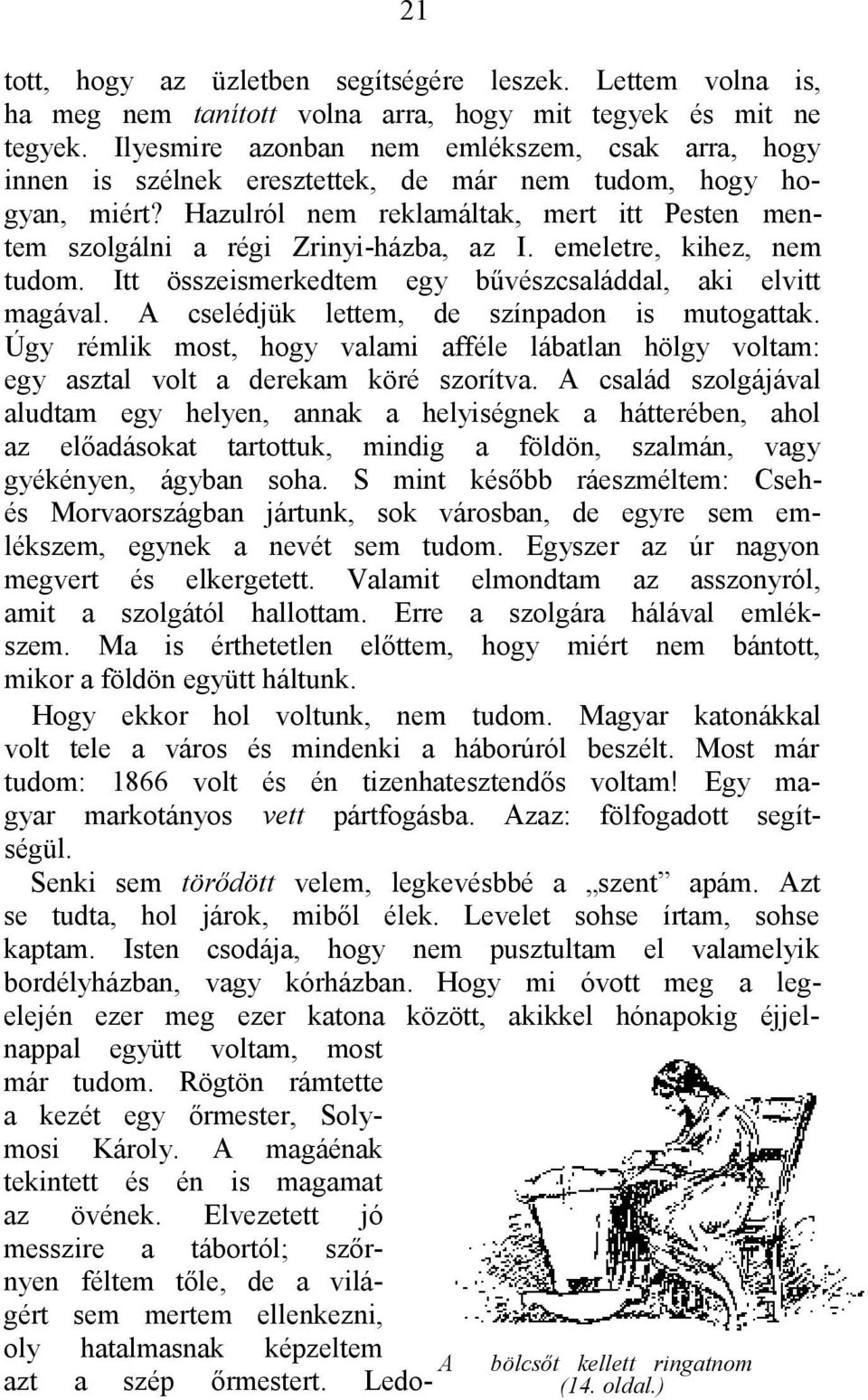 Hazulról nem reklamáltak, mert itt Pesten mentem szolgálni a régi Zrinyi-házba, az I. emeletre, kihez, nem tudom. Itt összeismerkedtem egy bűvészcsaláddal, aki elvitt magával.