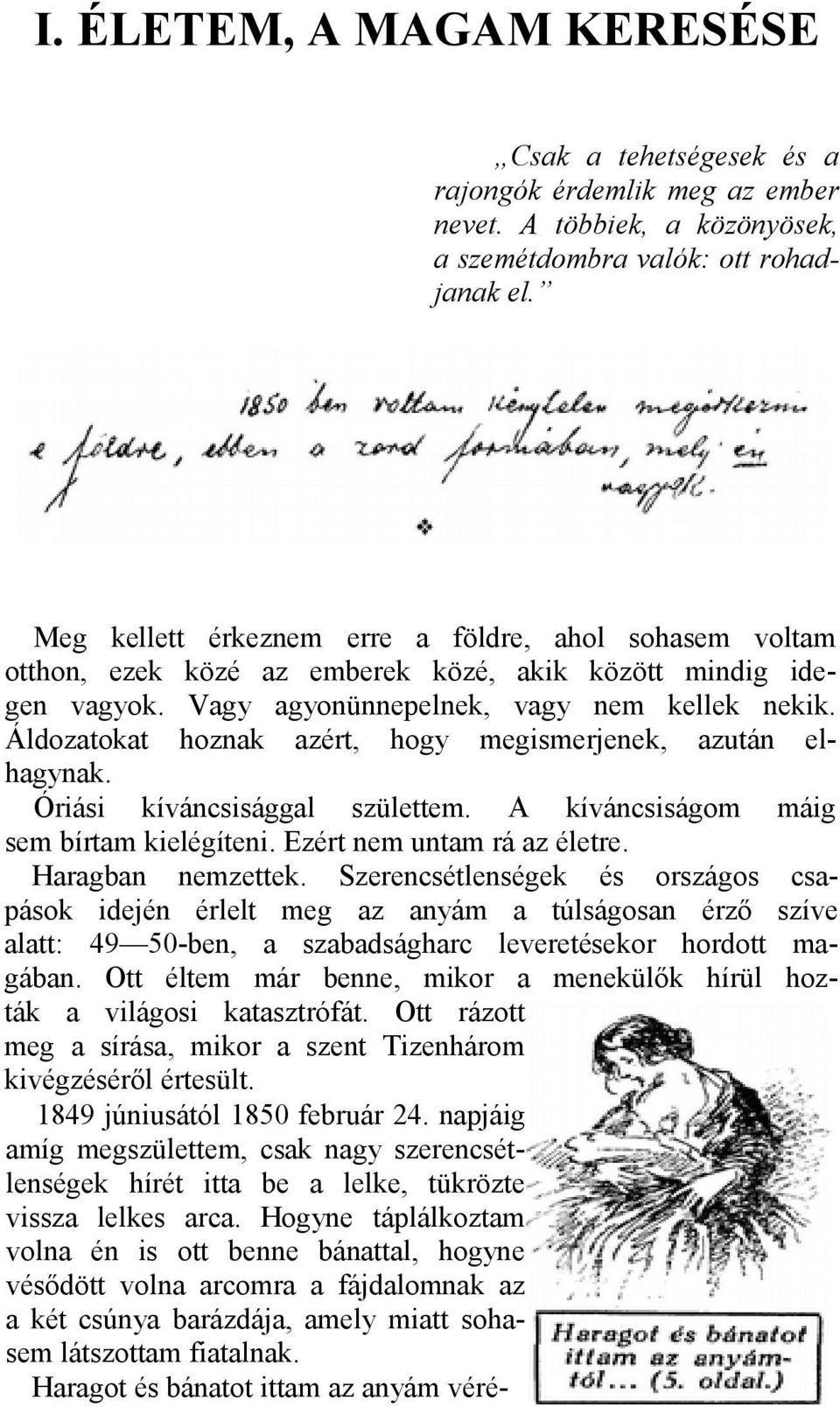 Áldozatokat hoznak azért, hogy megismerjenek, azután elhagynak. Óriási kíváncsisággal születtem. A kíváncsiságom máig sem bírtam kielégíteni. Ezért nem untam rá az életre. Haragban nemzettek.