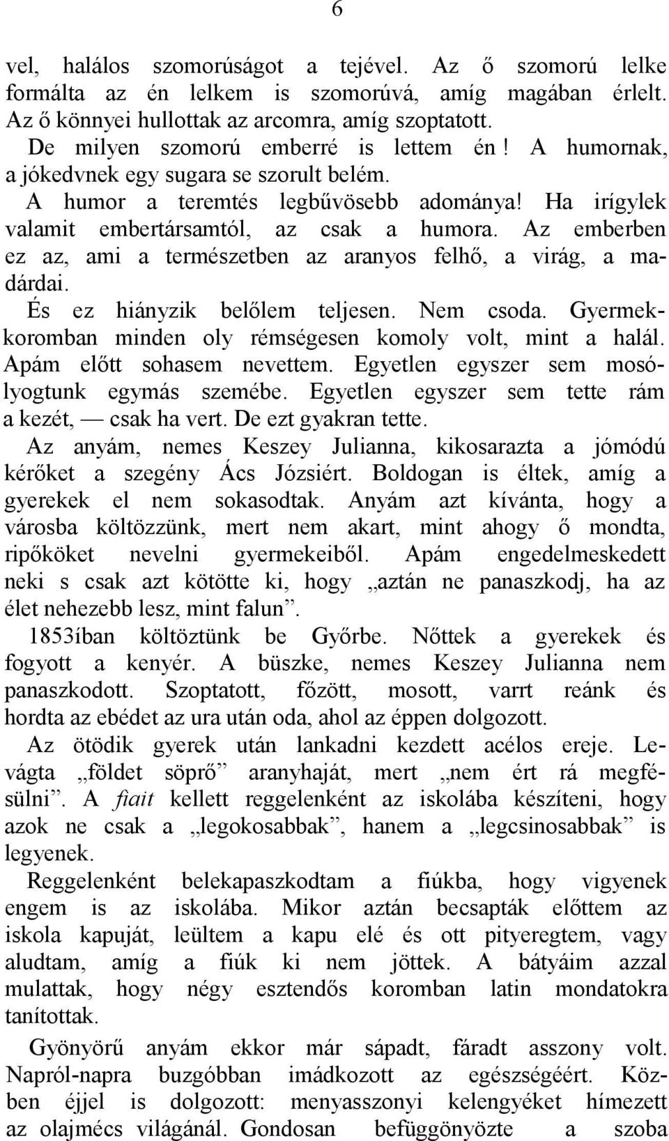 Az emberben ez az, ami a természetben az aranyos felhő, a virág, a madárdai. És ez hiányzik belőlem teljesen. Nem csoda. Gyermekkoromban minden oly rémségesen komoly volt, mint a halál.