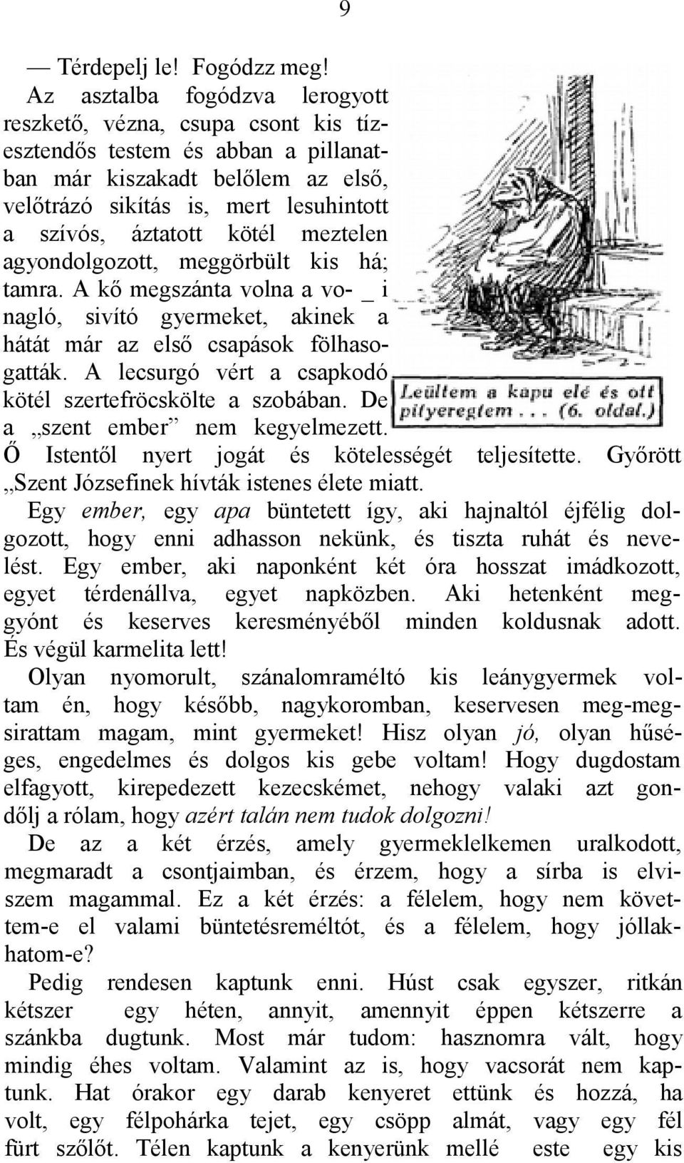 kötél meztelen agyondolgozott, meggörbült kis há; tamra. A kő megszánta volna a vo- _ i nagló, sivító gyermeket, akinek a hátát már az első csapások fölhasogatták.