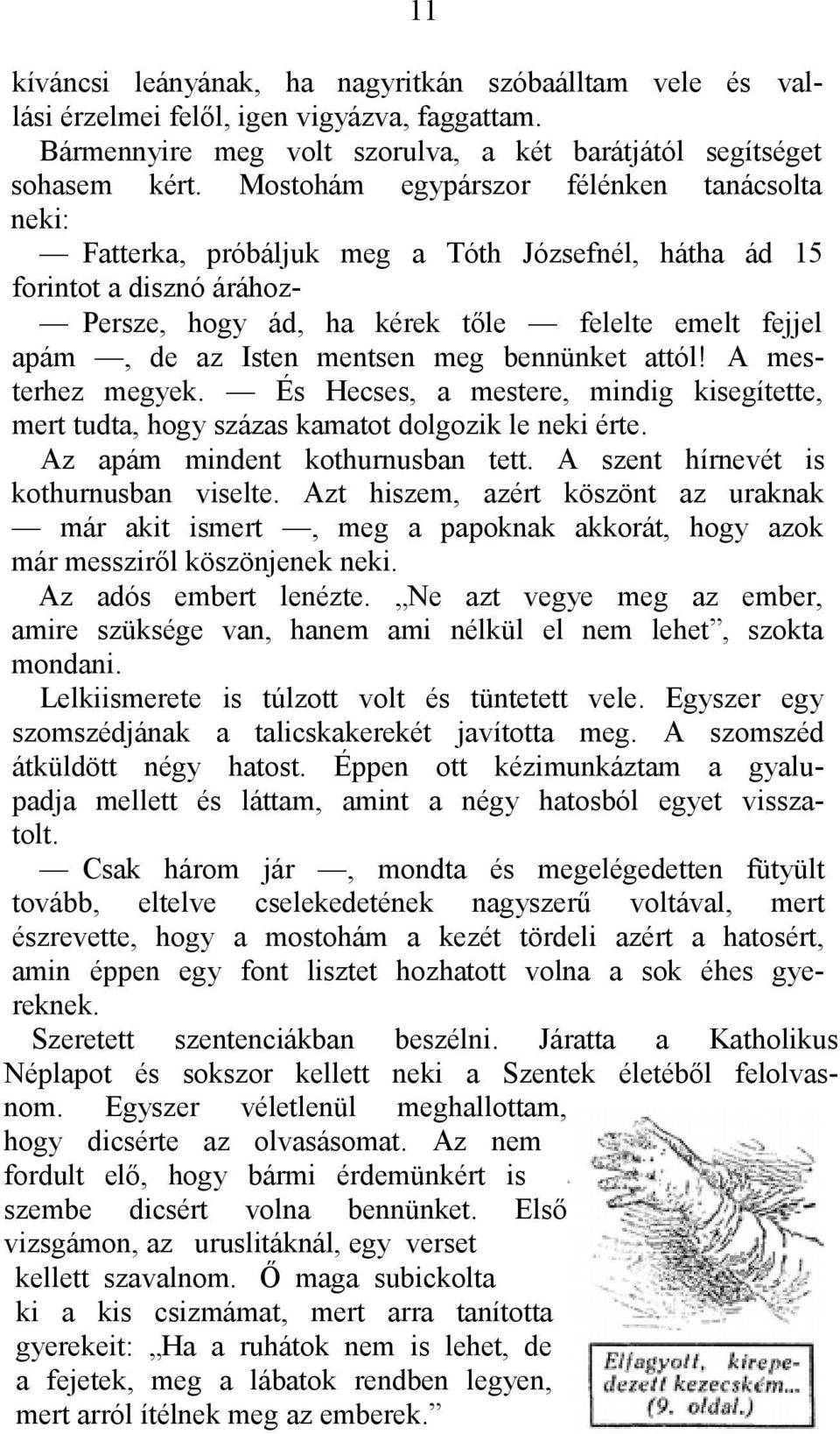 mentsen meg bennünket attól! A mesterhez megyek. És Hecses, a mestere, mindig kisegítette, mert tudta, hogy százas kamatot dolgozik le neki érte. Az apám mindent kothurnusban tett.