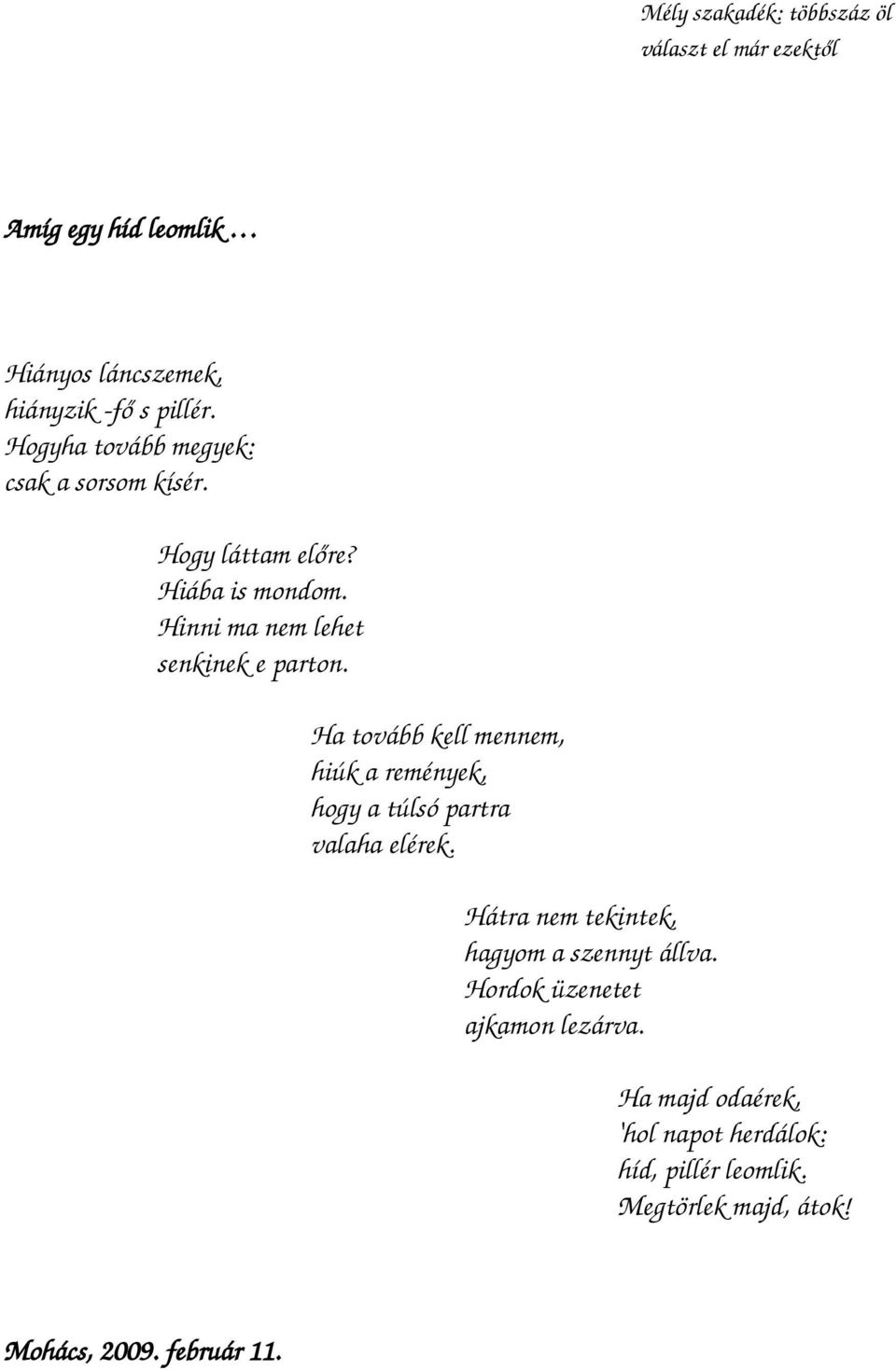 Ha tovább kell mennem, hiúk a remények, hogy a túlsó partra valaha elérek. Hátra nem tekintek, hagyom a szennyt állva.