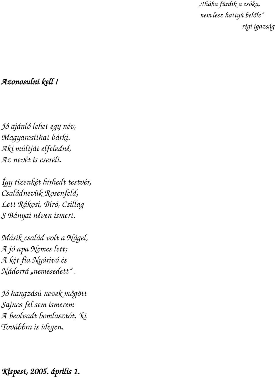 Így tizenkét hírhedt testvér, Családnevük Rosenfeld, Lett Rákosi, Bíró, Csillag S Bányai néven ismert.