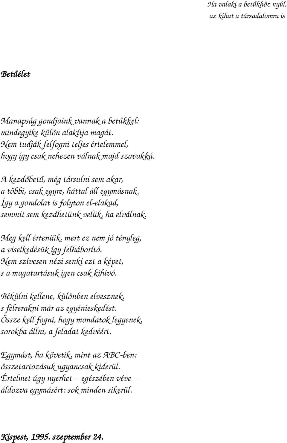 Így a gondolat is folyton el-elakad, semmit sem kezdhetünk velük, ha elválnak. Meg kell érteniük, mert ez nem jó tényleg, a viselkedésük így felháborító.