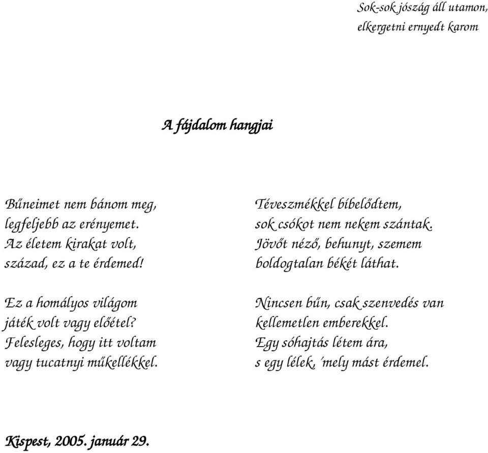 Felesleges, hogy itt voltam vagy tucatnyi műkellékkel. Téveszmékkel bíbelődtem, sok csókot nem nekem szántak.