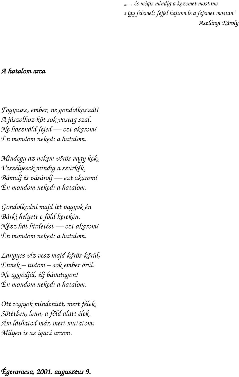 Nézz hát hírdetést ezt akarom! Én mondom neked: a hatalom. Langyos víz vesz majd körös-körül, Ennek tudom sok ember örül. Ne aggódjál, élj bávatagon! Én mondom neked: a hatalom. Ott vagyok mindenütt, mert félek, Sötétben, lenn, a föld alatt élek.