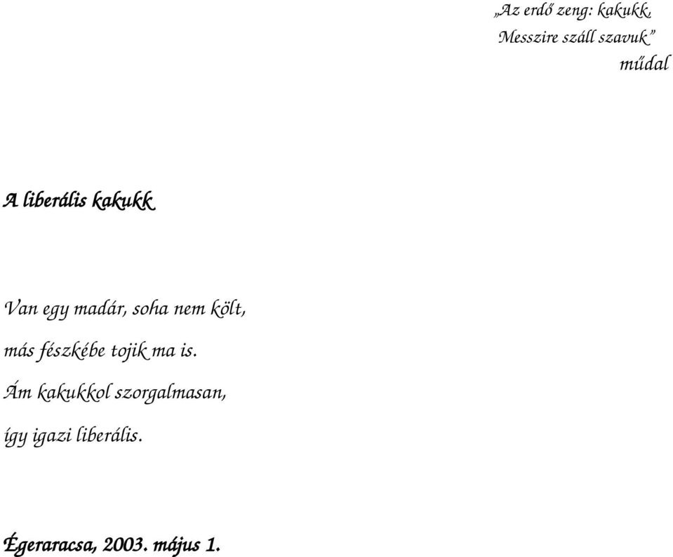 más fészkébe tojik ma is.