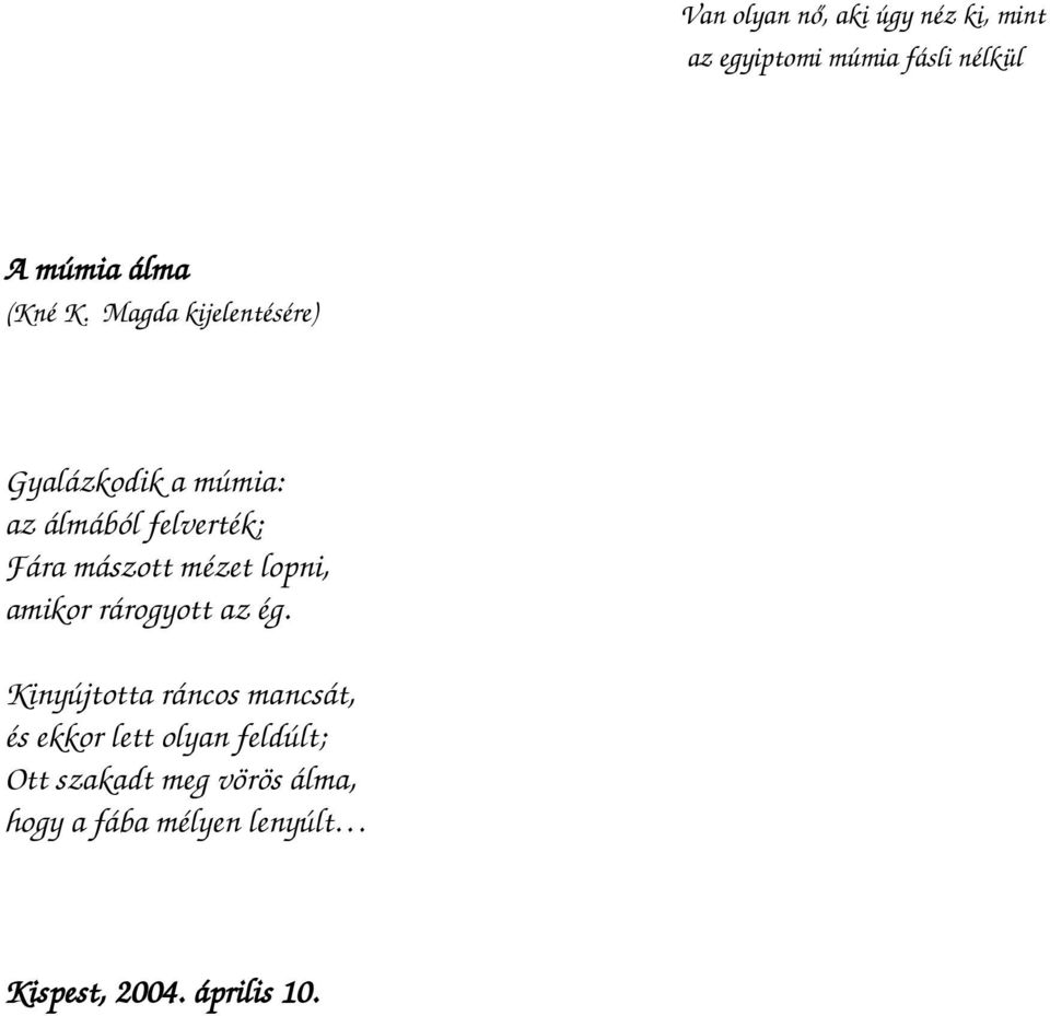 mézet lopni, amikor rárogyott az ég.