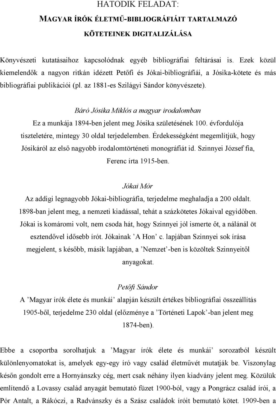Báró Jósika Miklós a magyar irodalomban Ez a munkája 1894-ben jelent meg Jósika születésének 100. évfordulója tiszteletére, mintegy 30 oldal terjedelemben.