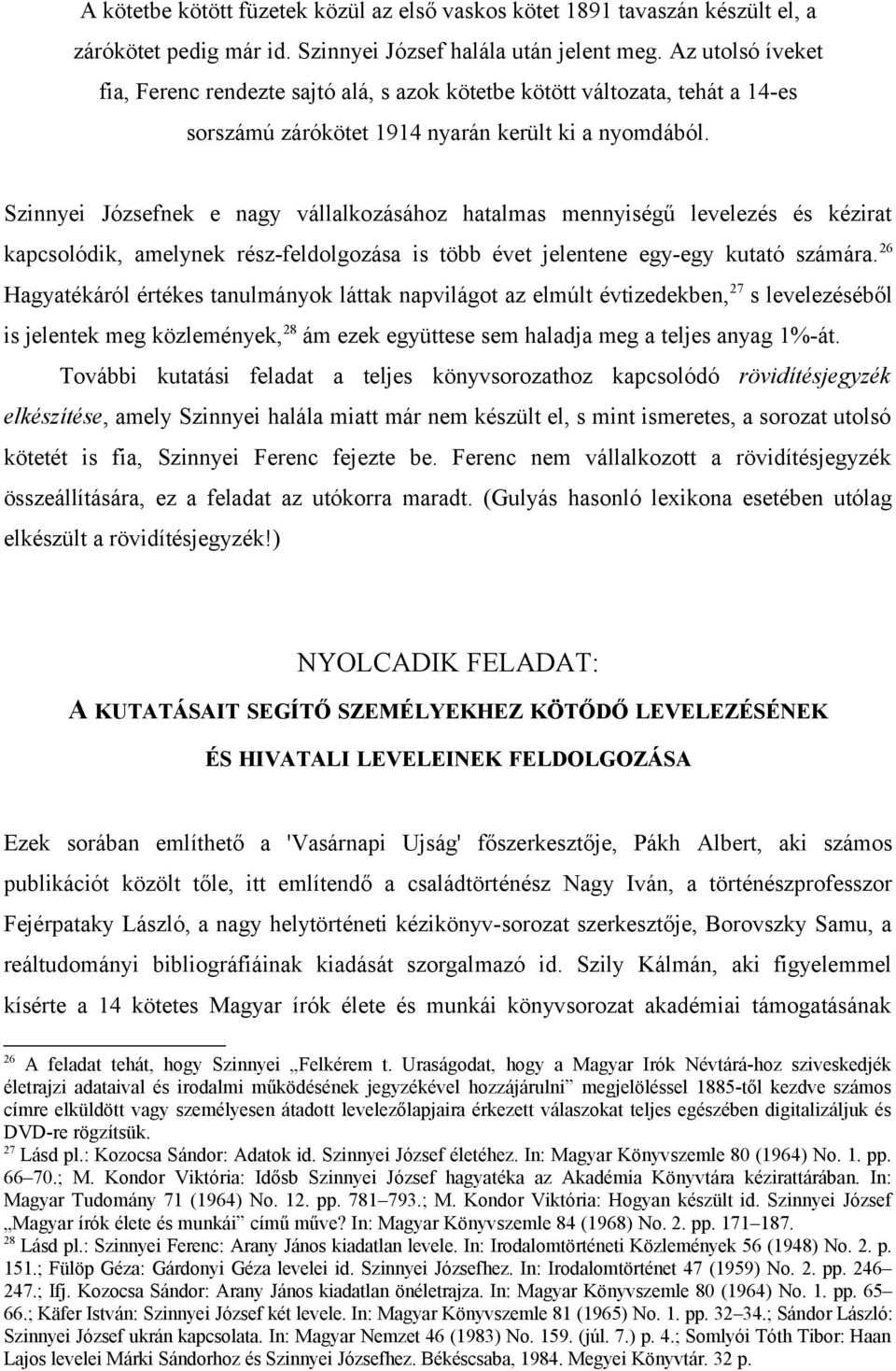 Szinnyei Józsefnek e nagy vállalkozásához hatalmas mennyiségű levelezés és kézirat kapcsolódik, amelynek rész-feldolgozása is több évet jelentene egy-egy kutató számára.