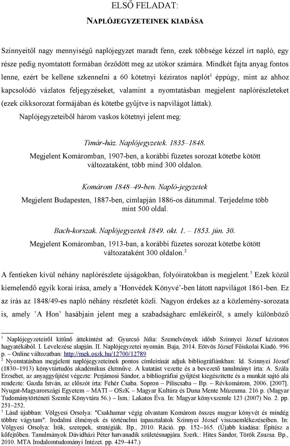naplórészleteket (ezek cikksorozat formájában és kötetbe gyűjtve is napvilágot láttak). Naplójegyzeteiből három vaskos kötetnyi jelent meg: Timár-ház. Naplójegyzetek. 1835 1848.