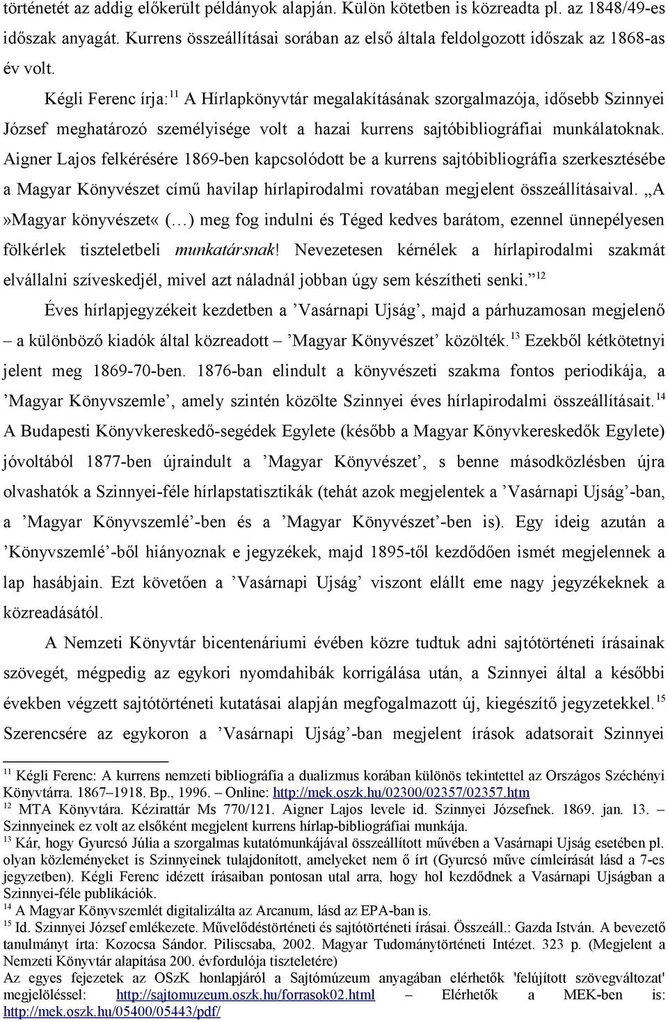 Aigner Lajos felkérésére 1869-ben kapcsolódott be a kurrens sajtóbibliográfia szerkesztésébe a Magyar Könyvészet című havilap hírlapirodalmi rovatában megjelent összeállításaival.