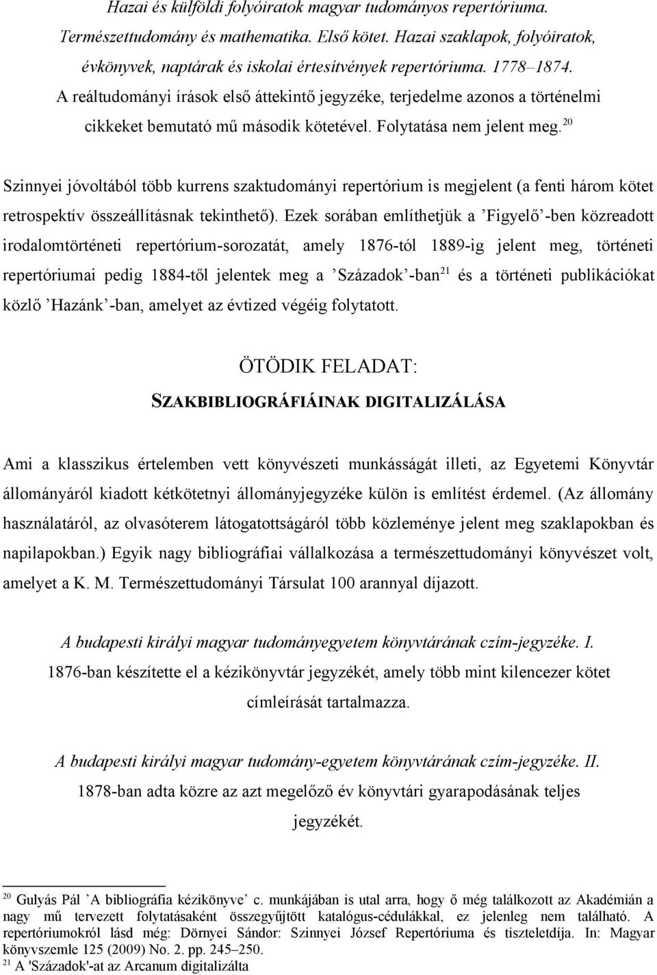 20 Szinnyei jóvoltából több kurrens szaktudományi repertórium is megjelent (a fenti három kötet retrospektív összeállításnak tekinthető).