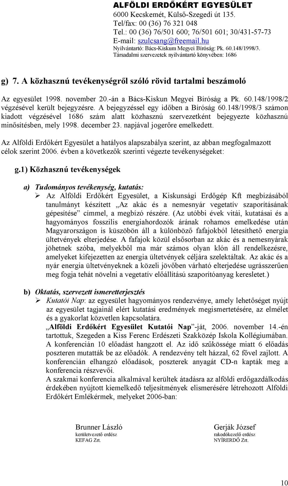 napjával jogerőre emelkedett. Az Alföldi Erdőkért Egyesület a hatályos alapszabálya szerint, az abban megfogalmazott célok szerint 2006. évben a következők szerinti végezte tevékenységeket: g.