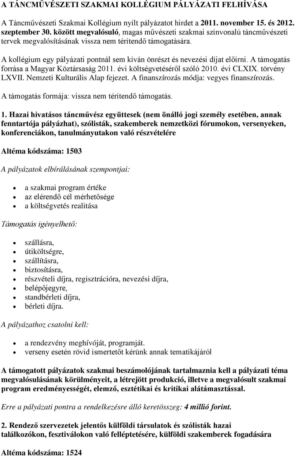 A kllégium egy pályázati pntnál sem kíván önrészt és nevezési díjat előírni. A támgatás frrása a Magyar Köztársaság 2011. évi költségvetéséről szóló 2010. évi CLXIX. törvény LXVII.