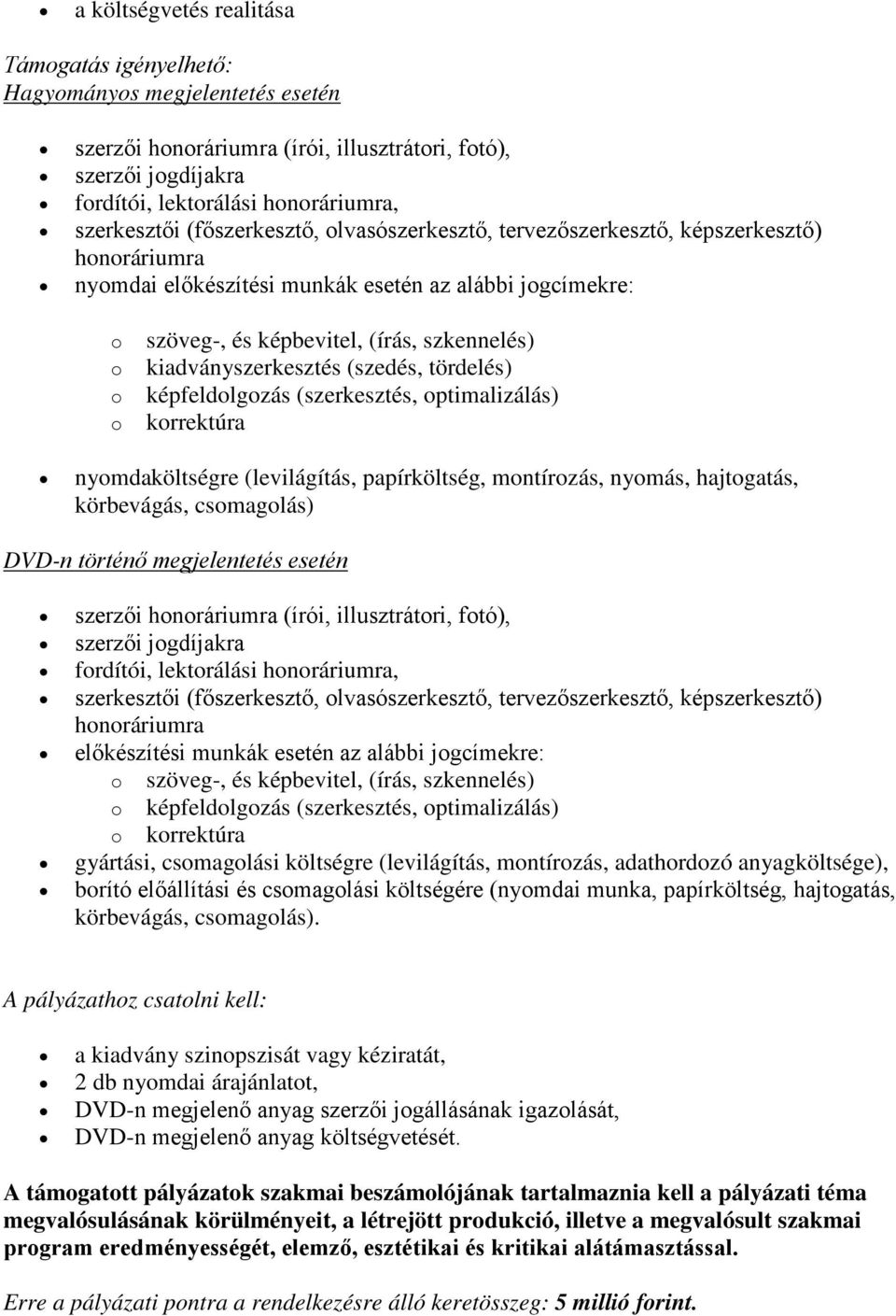 ptimalizálás) krrektúra nymdaköltségre (levilágítás, papírköltség, mntírzás, nymás, hajtgatás, körbevágás, csmaglás) DVD-n történő megjelentetés esetén szerzői hnráriumra (írói, illusztrátri, ftó),