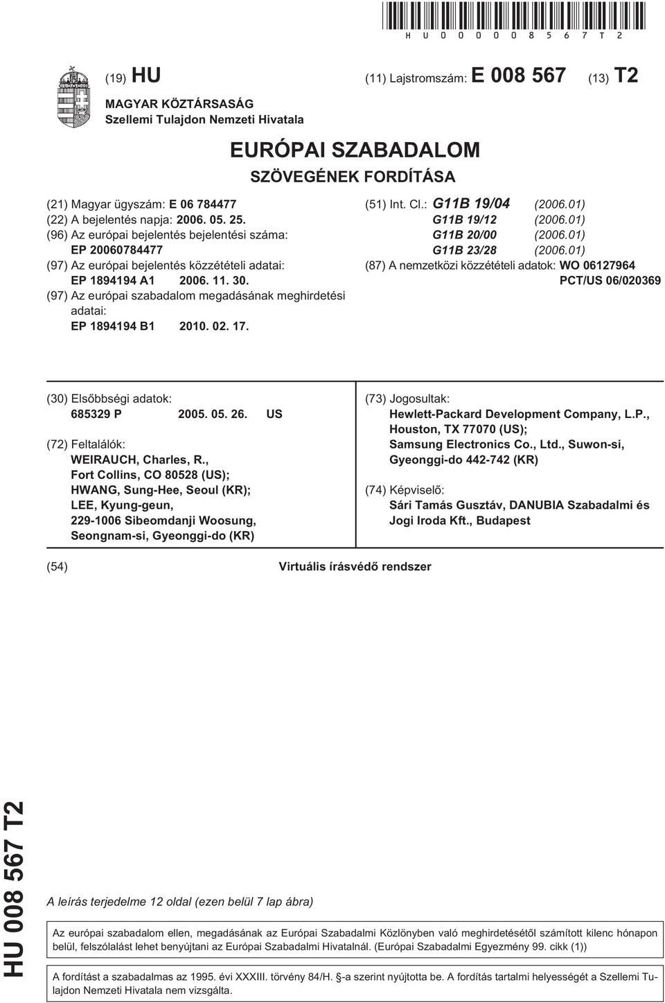2006. 05. 25. (96) Az európai bejelentés bejelentési száma: EP 20060784477 (97) Az európai bejelentés közzétételi adatai: EP 1894194 A1 2006. 11. 30.