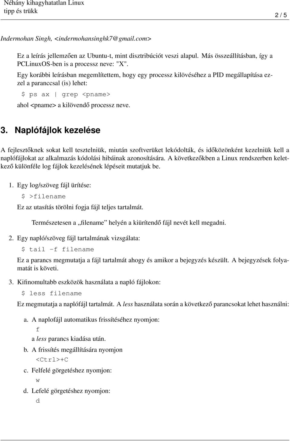 Naplófájlok kezelése A fejlesztőknek sokat kell tesztelniük, miután szoftverüket lekódolták, és időközönként kezelniük kell a naplófájlokat az alkalmazás kódolási hibáinak azonosítására.