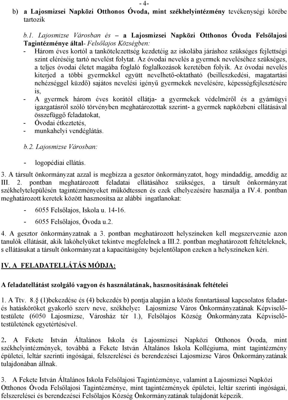 fejlettségi szint eléréséig tartó nevelést folytat. Az óvodai nevelés a gyermek neveléséhez szükséges, a teljes óvodai életet magába foglaló foglalkozások keretében folyik.