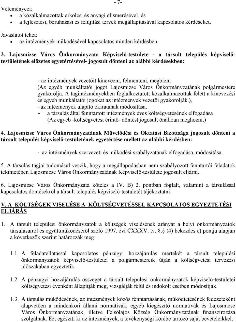 Lajosmizse Város Önkormányzata Képviselő-testülete - a társult település képviselőtestületének előzetes egyetértésével- jogosult dönteni az alábbi kérdésekben: - az intézmények vezetőit kinevezni,